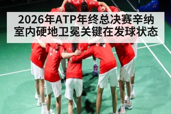 2026年ATP年终总决赛辛纳室内硬地卫冕关键在发球状态