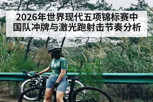 2026年世界现代五项锦标赛中国队冲牌与激光跑射击节奏分析 - BSPORTS